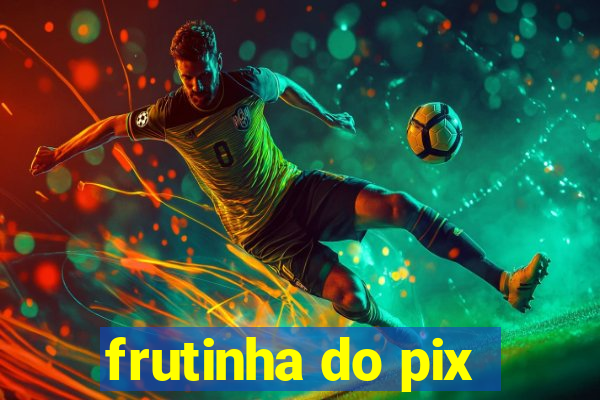 frutinha do pix